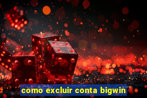 como excluir conta bigwin